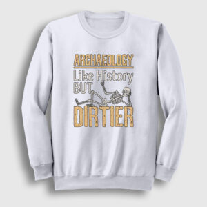 Dirtier Archeology Hediye Arkeolog Arkeoloji Sweatshirt beyaz