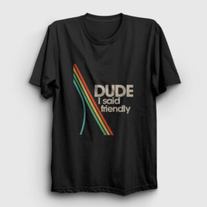 Dude I Said Friendly Arc Raiders Tişört siyah