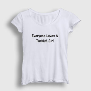 Everyone Loves A Turkish Girl Kadın Tişört beyaz