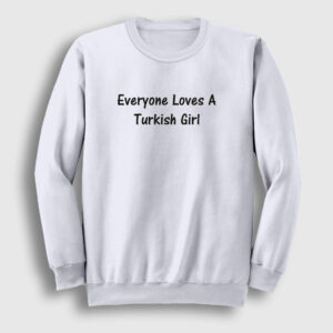 Everyone Loves A Turkish Girl Sweatshirt beyaz