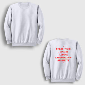 Everything I Love Is Illegal Expensive Or Brunette Sırt Baskılı Sweatshirt beyaz