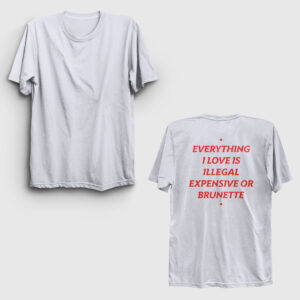 Everything I Love Is Illegal Expensive Or Brunette Sırt Baskılı Tişört beyaz