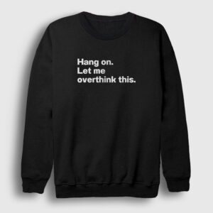 Hang On Let Me Overthink This Sweatshirt siyah
