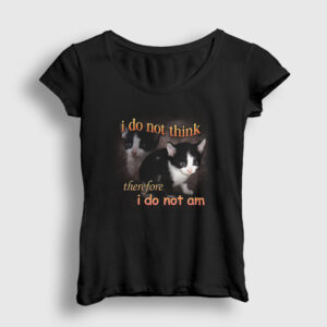 I Do Not Think Therefore I Do Not Am Cat Kedi Kadın Tişört