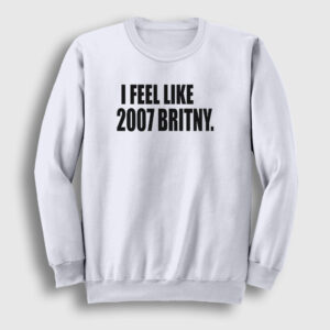 I Feel Like 2007 Britney Spears Sweatshirt