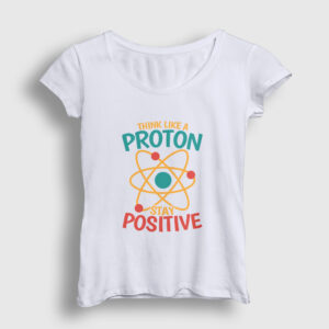 Think Like A Proton Stay Positive Kadın Tişört