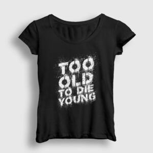 Too Old To Die Young Kadın Tişört