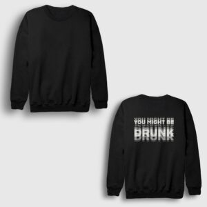 You Might Be Drunk Sırt Baskılı Sweatshirt Siyah